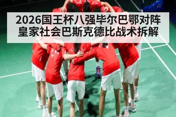 2026国王杯八强毕尔巴鄂对阵皇家社会巴斯克德比战术拆解